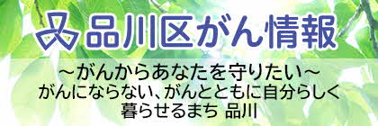 品川区がん情報　～がんからあなたを守りたい～　がんにならない、がんとともに自分らしく暮らせるまち　品川