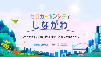 動画サムネイル:ゼロカーボンシティしながわ エコなミライに向けて今わたしたちができること